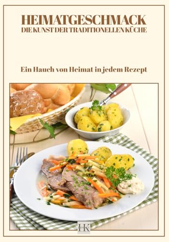 Heimatgeschmack Kochbuch: Die Kunst der traditionellen Küche