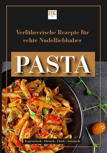 PASTA: Verführerische Rezepte für echte Nudelliebhaber