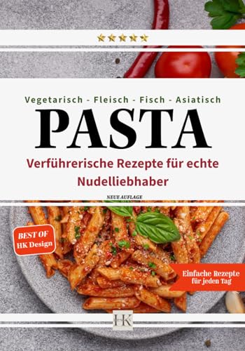 PASTA: Verführerische Rezepte für echte Nudelliebhaber