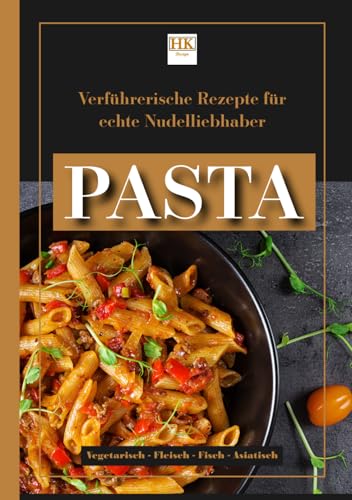 PASTA: Verführerische Rezepte für echte Nudelliebhaber