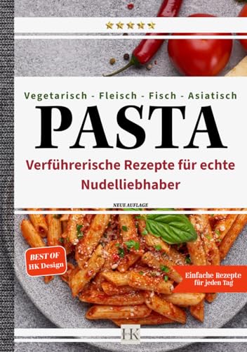 PASTA: Verführerische Rezepte für echte Nudelliebhaber
