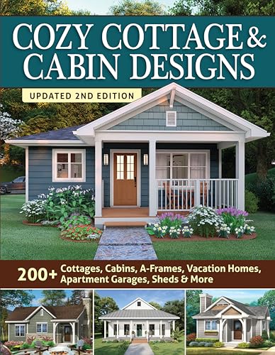 Cozy Cottage & Cabin Designs: 200+ Cottages, Cabins, A-frames, Vacation Homes, Apartment Garages, Sheds & More