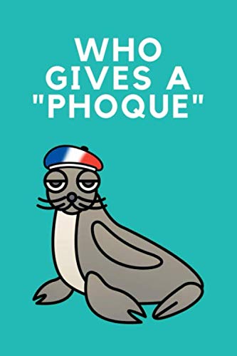 WHO GIVES A PHOQUE: (Who Gives a F*ck Notebook).