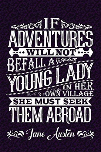 If Adventures Will Not Befall A Lady Her Own Village She Must Seek Them Abroad: Over 100 Jane Austen Quotes on Blank Pages for Writing and Drawing