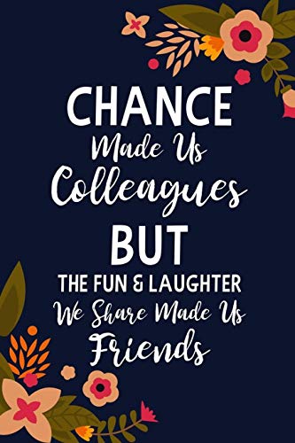 Chance Made us Colleagues But the Fun & Laughter We Share Made us Friends: Floral Lined Journal | Friend Gifts For Women | Chance Made us Colleagues ... Gifts For Girls | Friendship Journal