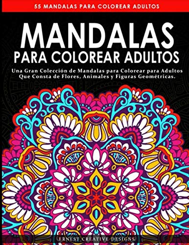 Mandalas para Colorear Adultos: Libro de colorear antiestrés para adultos de 55 páginas con dibujo de animales, flores, dibujos para la meditación y la felicidad y mucho más