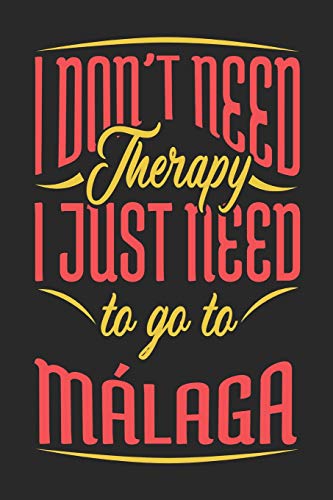 I Don't Need Therapy I Just Need To Go To Malaga: Malaga Notebook | Malaga Vacation Journal | Handlettering | Diary I Logbook | 110 Journal Paper Pages | Malaga Buch 6 x 9