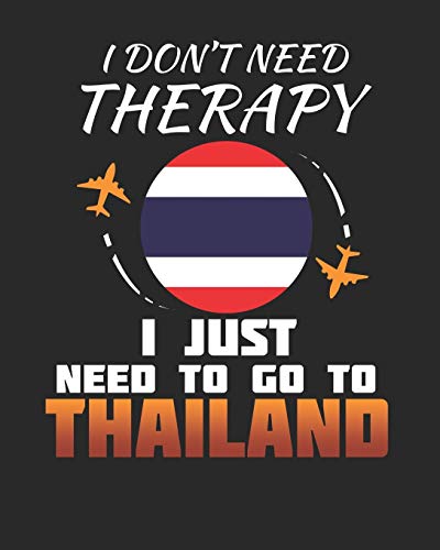 I Don't Need Therapy I Just Need To Go To Thailand: Thailand Travel Journal| Thailand Vacation Journal | 150 Pages 8x10 | Packing Check List | To Do Lists | Outfit Planner And Much More von Independently published