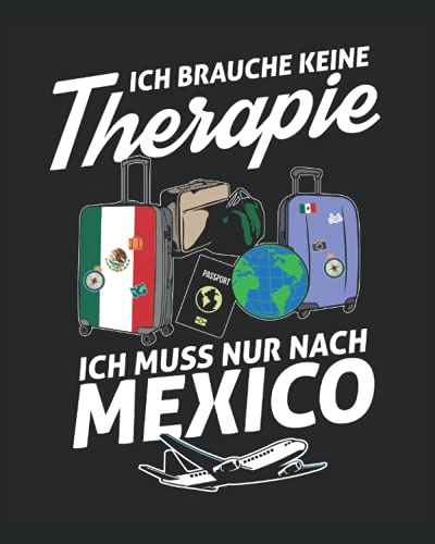 Ich Brauche Keine Therapie Ich Muss Nur Nach Mexico: Mexico Reisetagebuch mit Checklisten - Tagesplaner und vieles mehr| Mexico Reisejournal | 115 Seiten - ca. A 4