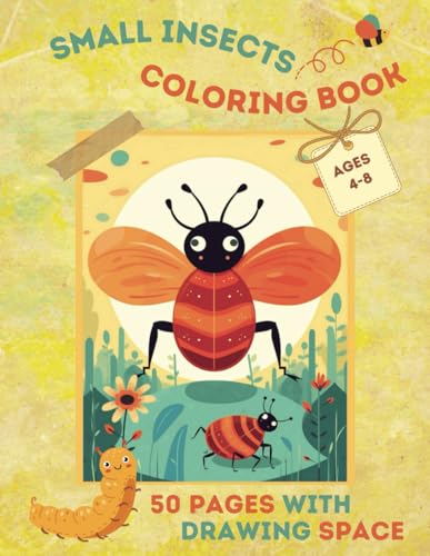 Small Insects Coloring Book Ages 4-8 50 pages with drawing space: Children's drawing book I Backyard bugs coloring book for kids 4-8 I 1 page to draw ... with cute insects I lady bug crickets bees