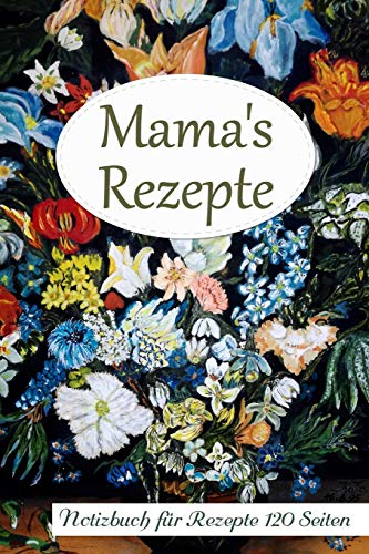 Mama's Rezepte Notizbuch für Rezepte 120 Seiten: Rezeptbuch zum Sammeln und Aufschreiben - Blumenvase Softcover A5