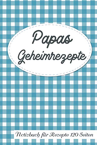 Papas Geheimrezepte Notizbuch für Rezepte 120 Seiten: Rezeptbuch zum Sammeln und Aufschreiben von Independently published