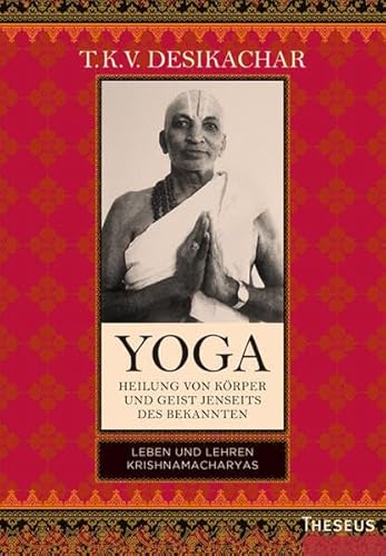 Yoga - Heilung von Körper und Geist jenseits des Bekannten: Leben und Lehren Krishnamacharyas von Theseus Verlag