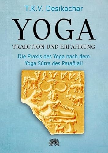 Yoga – Tradition und Erfahrung: Die Praxis des Yoga nach dem Yoga Sûtra des Patañjali von ViaNova Verlag