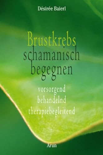 Brustkrebs schamanisch begegnen: Vorsorgend - behandelnd - therapiebegleitend