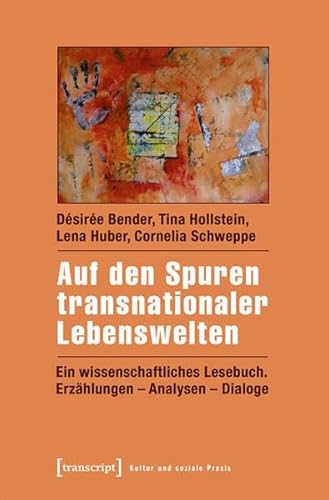 Auf den Spuren transnationaler Lebenswelten: Ein wissenschaftliches Lesebuch. Erzählungen - Analysen - Dialoge (Kultur und soziale Praxis)