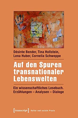 Auf den Spuren transnationaler Lebenswelten: Ein wissenschaftliches Lesebuch. Erzählungen - Analysen - Dialoge (Kultur und soziale Praxis)