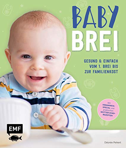 Babybrei – Gesund & einfach vom 1. Brei bis zur Familienkost: Mit Hebammen-Special und praktischen Mutter-Kind-Rezepten
