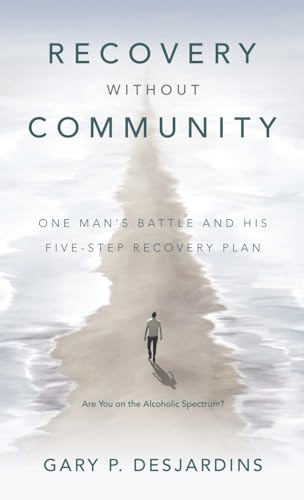 Recovery without Community: One Man's Battle and His Five-Step Recovery Plan