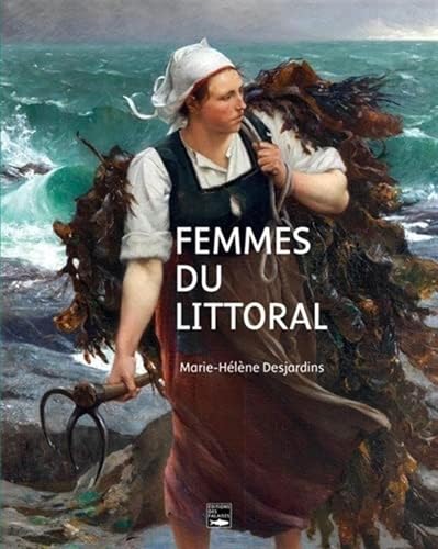 Femmes du littoral: Normandie, Bretagne et Nord de la France à la fin du XIXe et au début du XXe siècle Femmes du littoral: Normandie, Bretagne et Nord de la France à la fin du XIXe et au début du XXe siècle von DES FALAISES