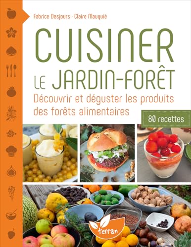 Cuisiner le jardin-forêt – Découvrir et déguster les produits des forêts alimentaires - 80 recettes von DE TERRAN