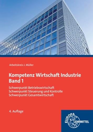 Kompetenz Wirtschaft Industrie Band 1: Schwerpunkt Betriebswirtschaft, Schwerpunkt Steuerung und Kontrolle, Schwerpunkt Gesamtwirtschaft