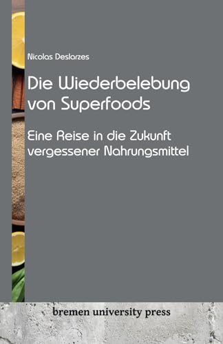 Die Wiederbelebung von Superfoods: Eine Reise in die Zukunft vergessener Nahrungsmittel von bremen university press