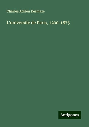 L'université de Paris, 1200-1875 von Antigonos Verlag