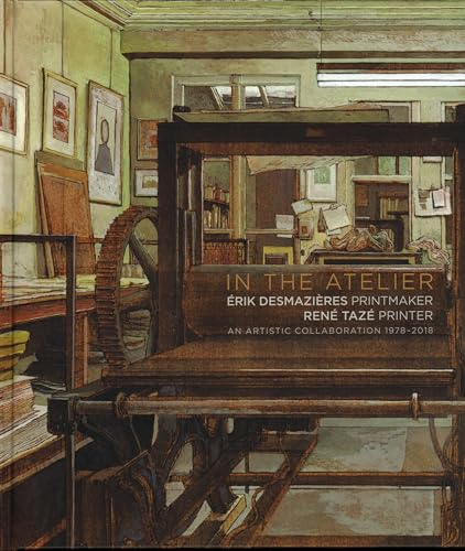 In the Atelier: Erik Desmazieres Printmaker Rene Taze Printer: An Artistic collaboration 1978-2018: Erik Desmazières Graveur / Rene Taze ... 1978-2018 (Galerie Documents, 15)
