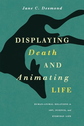 Displaying Death and Animating Life: Human-Animal Relations in Art, Science, and Everyday Life (Animal Lives) von University of Chicago Press