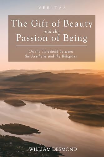 The Gift of Beauty and the Passion of Being: On the Threshold between the Aesthetic and the Religious (Veritas, Band 30)