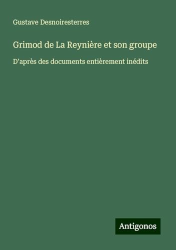Grimod de La Reynière et son groupe: D'après des documents entièrement inédits Grimod de La Reynière et son groupe: D'après des documents entièrement inédits von Antigonos Verlag