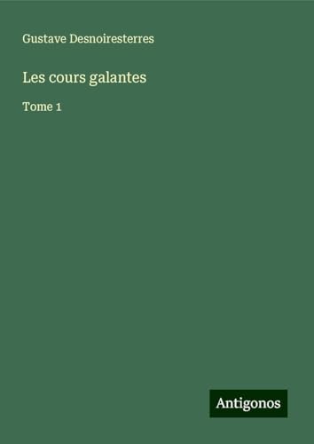 Les cours galantes: Tome 1 Les cours galantes: Tome 1 von Antigonos Verlag