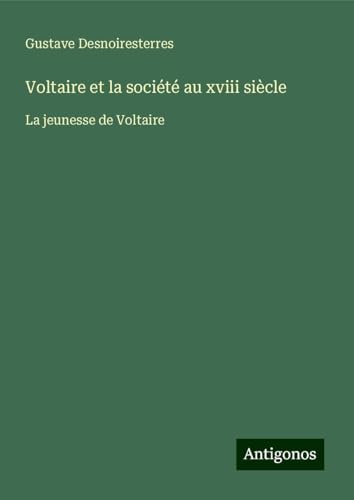Voltaire et la société au xviii siècle: La jeunesse de Voltaire Voltaire et la société au xviii siècle: La jeunesse de Voltaire von Antigonos Verlag