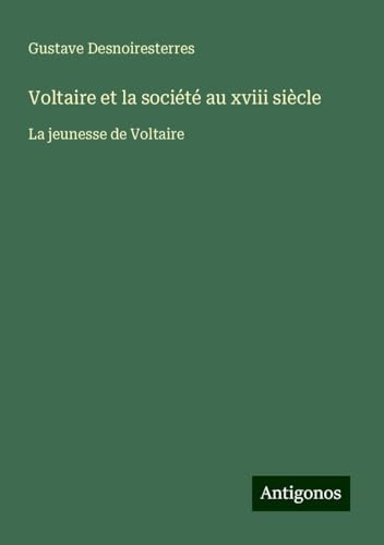 Voltaire et la société au xviii siècle: La jeunesse de Voltaire Voltaire et la société au xviii siècle: La jeunesse de Voltaire von Antigonos Verlag