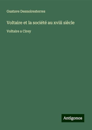 Voltaire et la société au xviii siècle: Voltaire a Cirey Voltaire et la société au xviii siècle: Voltaire a Cirey von Antigonos Verlag