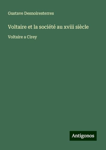 Voltaire et la société au xviii siècle: Voltaire a Cirey Voltaire et la société au xviii siècle: Voltaire a Cirey von Antigonos Verlag