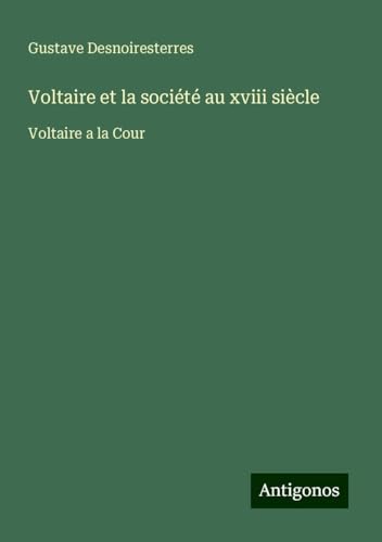 Voltaire et la société au xviii siècle: Voltaire a la Cour Voltaire et la société au xviii siècle: Voltaire a la Cour von Antigonos Verlag