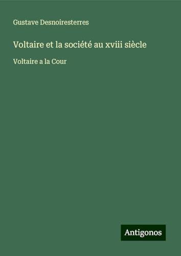 Voltaire et la société au xviii siècle: Voltaire a la Cour Voltaire et la société au xviii siècle: Voltaire a la Cour von Antigonos Verlag