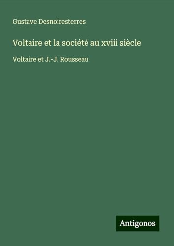 Voltaire et la société au xviii siècle: Voltaire et J.-J. Rousseau Voltaire et la société au xviii siècle: Voltaire et J.-J. Rousseau von Antigonos Verlag