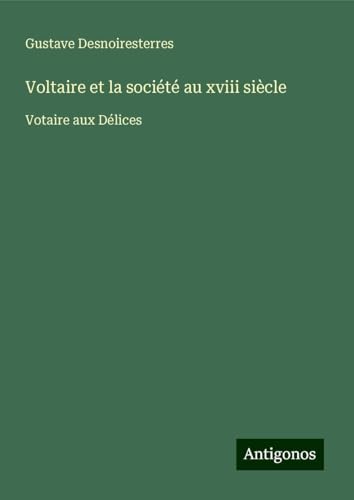 Voltaire et la société au xviii siècle: Votaire aux Délices Voltaire et la société au xviii siècle: Votaire aux Délices von Antigonos Verlag