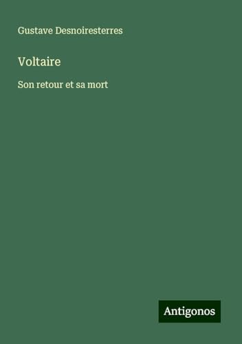 Voltaire: Son retour et sa mort Voltaire: Son retour et sa mort von Antigonos Verlag