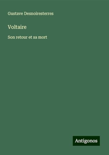 Voltaire: Son retour et sa mort Voltaire: Son retour et sa mort von Antigonos Verlag