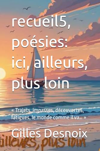 recueil5, poésies: ici, ailleurs, plus loin: « Trajets, impasses, découvertes, fatigues, le monde comme il va… » von Independently published