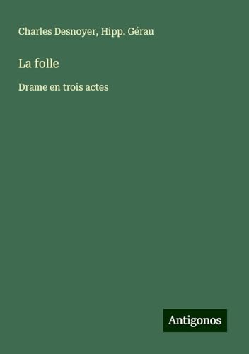La folle: Drame en trois actes von Antigonos Verlag