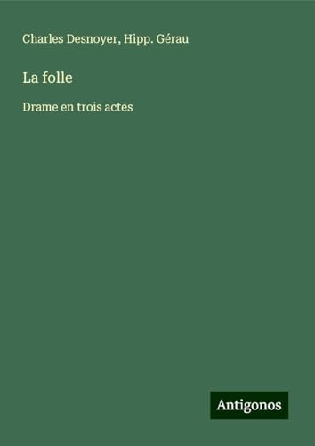 La folle: Drame en trois actes von Antigonos Verlag