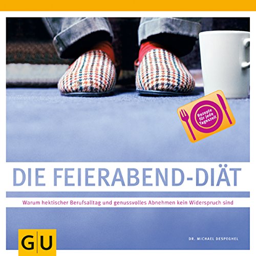 Feierabend-Diät, Die: Warum hektischer Berufsalltag und genussvoll abnehmen kein Widerspruch sind (GU Diät&Gesundheit)