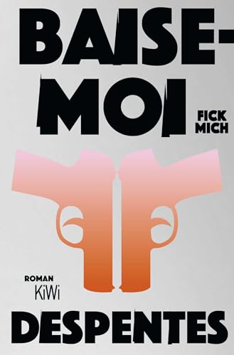 Baise-moi – Fick mich: Roman von Kiepenheuer & Witsch GmbH