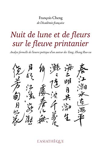 Nuit de lune et de fleurs sur le fleuve printanier: Analyse formelle de l'oeuvre poétique d'un auteur des Tang : Zhang Ruoxu