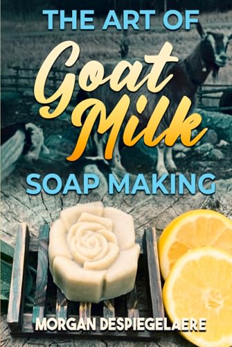 The Art of Goat Milk Soap Making von Self Publisher